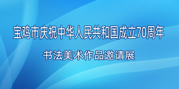 宝鸡市庆祝中华人民共和国成立70周年书法美术作品邀请展